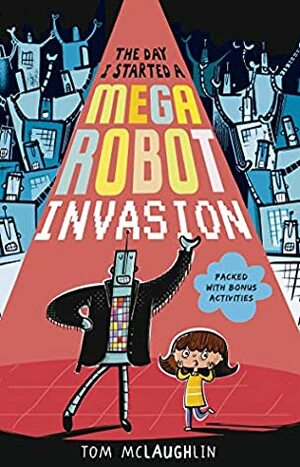 The Day I Started a Mega Robot Invasion by Tom McLaughlin