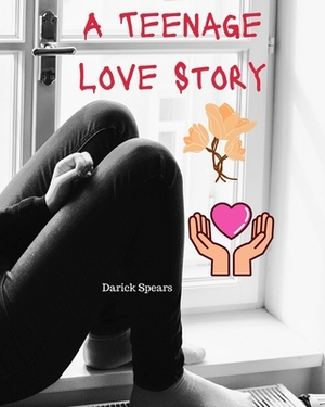 A Teenage Love Story by Darick Spears