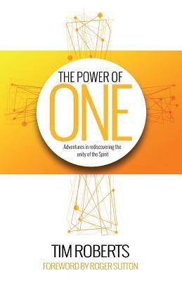 The Power of One: Adventures in rediscovering the unity of the Spirit by Tim Roberts