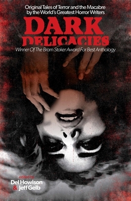 Dark Delicacies: Original Tales of Terror and the Macabre by the World's Greatest Horror Writers by Del Howison