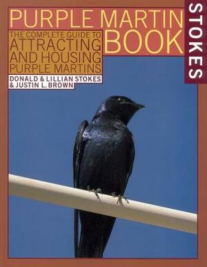 The Stokes Purple Martin Book: The Complete Guide to Attracting and Housing Purple Martins by Lillian Stokes, Justin L. Brown, Donald Stokes