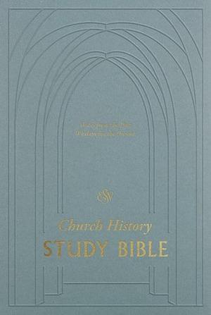 ESV Church History Study Bible: Voices from the Past, Wisdom for the Present by Crossway Books
