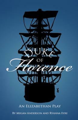 Duke of Florence: An Elizabethan Play by Megan Anderson, Ryanna Eyre