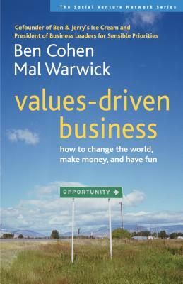 Values-Driven Business: How to Change the World, Make Money, and Have Fun by Ben Cohen, Mal Warwick