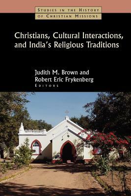 Christians, Cultural Interactions, and India's Religious Traditions by 