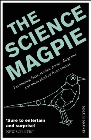 The Science Magpie: Fascinating Facts, Stories, Poems, Diagrams, and Jokes Plucked from Science by Simon Flynn