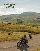 Riding in the Wild: Motorcycle Adventures Off and on the Roads by Gestalten, Robert Klanten, Jordan Gibbons