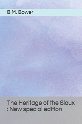 The Heritage of the Sioux: New special edition by B. M. Bower