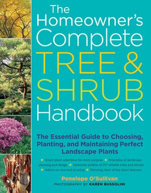 The Homeowner's Complete Tree &amp; Shrub Handbook: The Essential Guide to Choosing, Planting, and Maintaining Perfect Landscape Plants by Penelope O'Sullivan