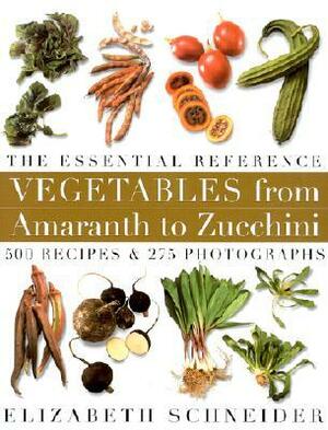 Vegetables from Amaranth to Zucchini by Elizabeth Schneider