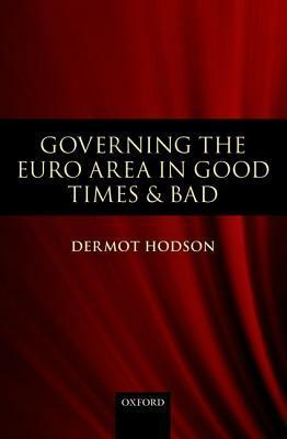Governing the Euro Area in Good Times and Bad by Dermot Hodson