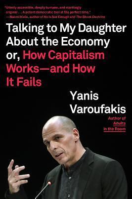 Talking to My Daughter About the Economy: or, How Capitalism Works--and How It Fails by Jacob Moe, Yanis Varoufakis