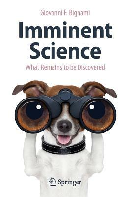 Imminent Science: What Remains to Be Discovered by Giovanni F. Bignami