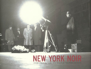 New York Noir: Crime Photos from the Daily News Archive by Lucy Sante, William Hannigan