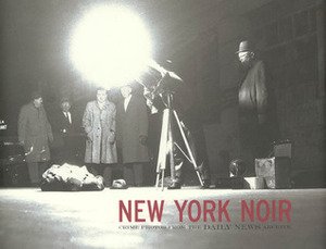 New York Noir: Crime Photos from the Daily News Archive by Lucy Sante, William Hannigan