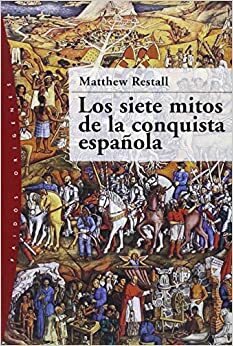 Los Siete Mitos De La Conquista Espanola by Matthew Restall