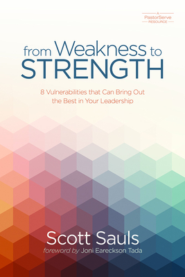 From Weakness to Strength: 8 Vulnerabilities That Can Bring Out the Best in Your Leadership by Scott Sauls