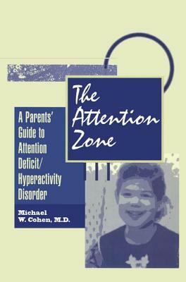 The Attention Zone: A Parent's Guide to Attention Deficit/Hyperactivity by Michael Cohen