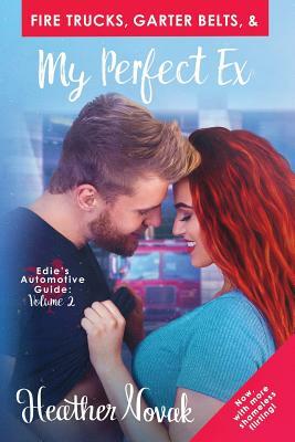 Fire Trucks, Garter Belts, & My Perfect Ex by Heather Novak