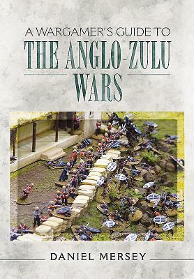 A Wargamer's Guide to the Anglo-Zulu War by Daniel Mersey
