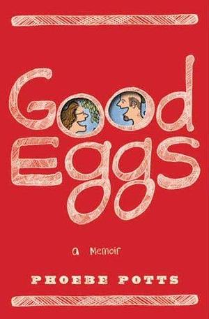 Good Eggs: A Memoir by Phoebe Potts, Phoebe Potts