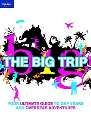 The Big Trip (Lonely Planet General Reference) by George Dunford, Vivek Wagle, Anthony Ham, Lonely Planet