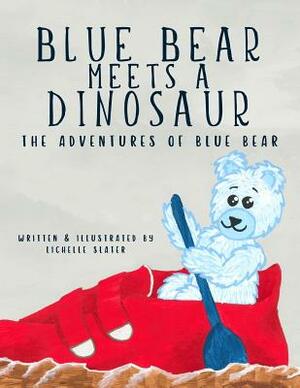 Blue Bear Meets a Dinosaur: Adventures of Blue Bear by Lichelle Slater
