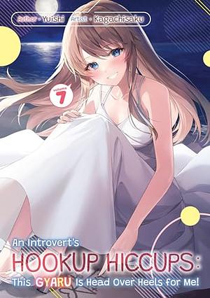 An Introvert's Hookup Hiccups: This Gyaru Is Head Over Heels for Me! Volume 7 by Yuishi