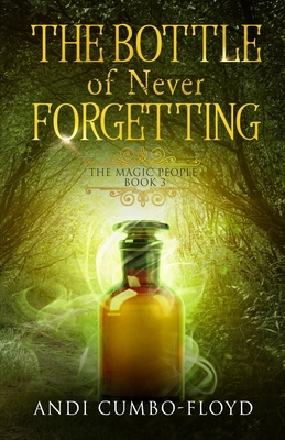 The Bottle Of Never Forgetting by Andi Cumbo-Floyd