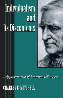 Individualism and Its Discontents: Appropriations of Emerson, 1880-1950 by Charles Mitchell