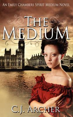 The Medium: An Emily Chambers Spirit Medium Novel by C.J. Archer