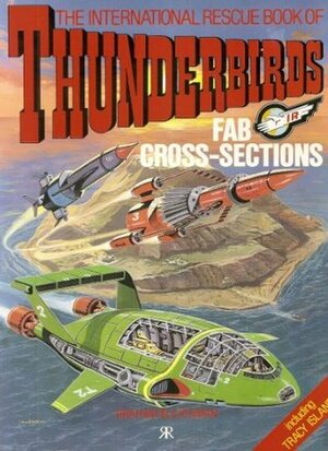 The International Rescue Book Of Thunderbirds : Fab Cross - Sections : by Gerry Anderson, Graham Bleathman, Alan Fennell