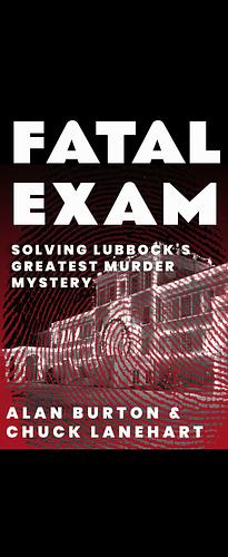 Fatal Exam: Solving Lubbock's Greatest Murder Mystery by Alan Burton, Chuck Lanehart