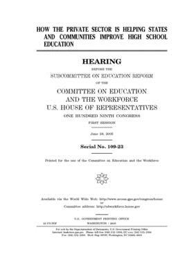 How the private sector is helping states and communities improve high school education by United St Congress, United States House of Representatives, Committee on Education and the (house)