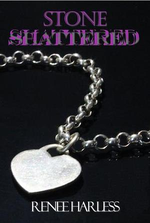 Stone Shattered by Renee Harless, Renee Harless