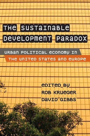 The Sustainable Development Paradox: Urban Political Economy in the United States and Europe by David Gibbs, Rob Krueger