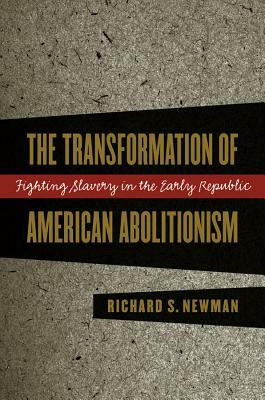 Transformation of American Abolitionism by Richard S. Newman