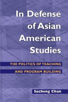 In Defense of Asian American Studies: The Politics of Teaching and Program Building by Sucheng Chan