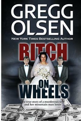 Bitch on Wheels: The Sharon Nelson Double Murder Case by Gregg Olsen