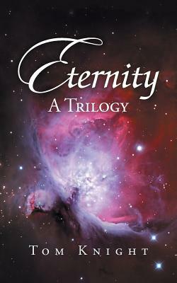 Eternity: A Trilogy by Tom Knight
