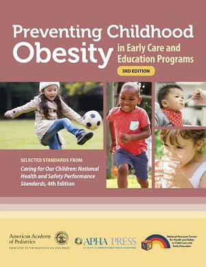 Preventing Childhood Obesity in Early Care and Education Programs: Selected Standards from Caring for Our Children: National Health and Safety Perform by American Academy of Pediatrics, National Resource Center for Health and