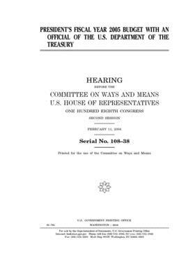 President's fiscal year 2005 budget with an official of the U.S. Department of the Treasury by Committee on Ways and Means (house), United States House of Representatives, United State Congress