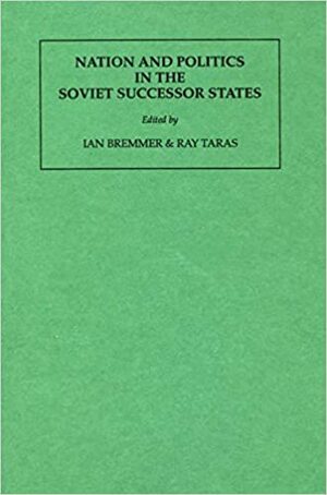 Nations and Politics in the Soviet Successor States by Ray Taras, Ian Bremmer