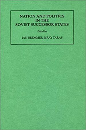 Nations and Politics in the Soviet Successor States by Ray Taras, Ian Bremmer