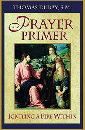 Prayer Primer: Igniting a Fire Within by Thomas Dubay