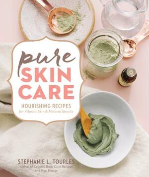 Pure Skin Care: Nourishing Recipes for Vibrant Skin & Natural Beauty by Stephanie L. Tourles