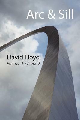 ARC & Sill: Poems 1979-2009 by David Lloyd