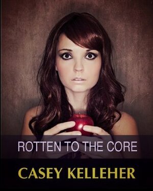 Rotten to the Core by Casey Kelleher