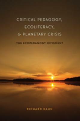 Critical Pedagogy, Ecoliteracy, and Planetary Crisis; The Ecopedagogy Movement by Richard Kahn