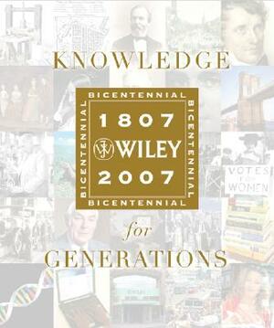 Knowledge for Generations: Wiley and the Global Publishing Industry, 1807 - 2007 by Robert E. Wright, George David Smith, Timothy C. Jacobson